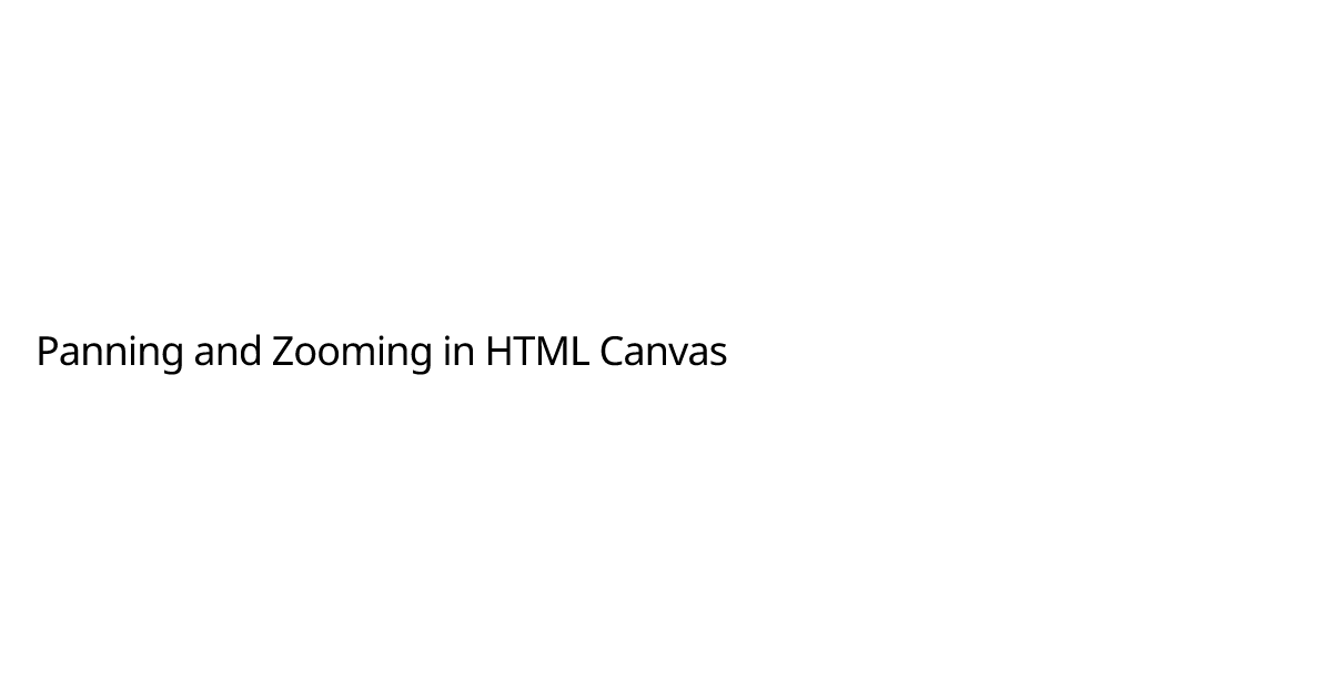Panning and Zooming in HTML Canvas | Harrison Milbradt